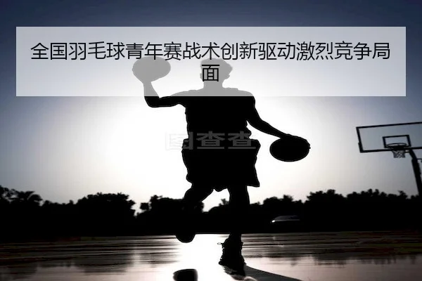 quan-guo-yu-mao-qiu-qing-nian-sai-zhan-shu-chuang-xin-qu-dong-ji-lie-jing-zheng-ju-mian-2-165.jpg