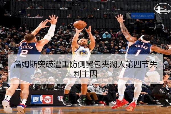 詹姆斯突破遭重防侧翼包夹湖人第四节失利主因